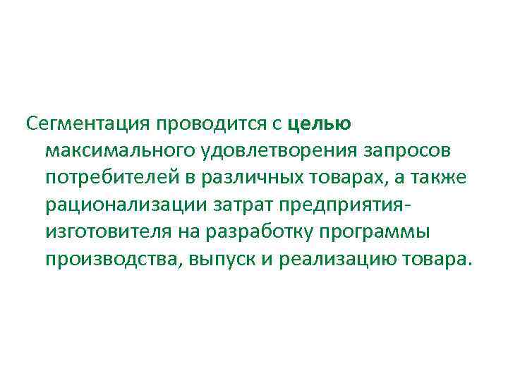 Сегментация проводится с целью максимального удовлетворения запросов потребителей в различных товарах, а также рационализации