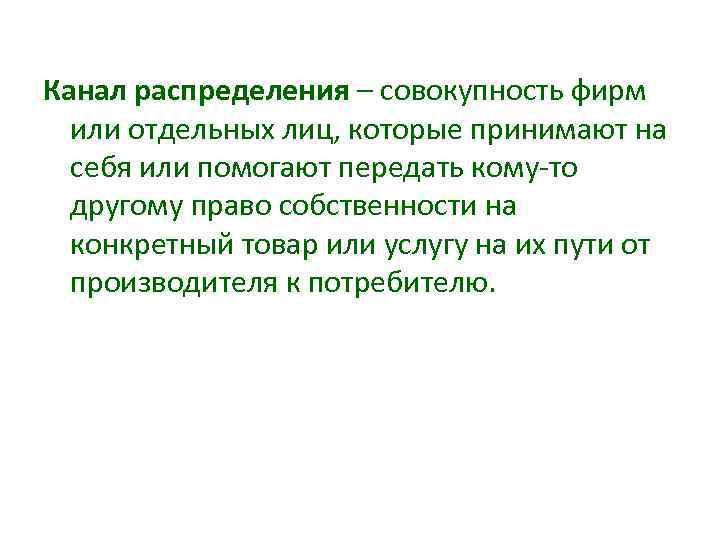 Канал распределения – совокупность фирм или отдельных лиц, которые принимают на себя или помогают