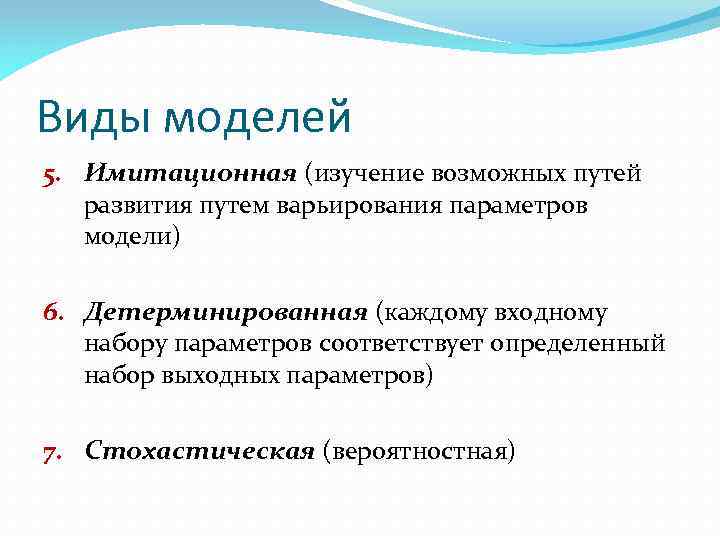 Виды моделей 5. Имитационная (изучение возможных путей развития путем варьирования параметров модели) 6. Детерминированная