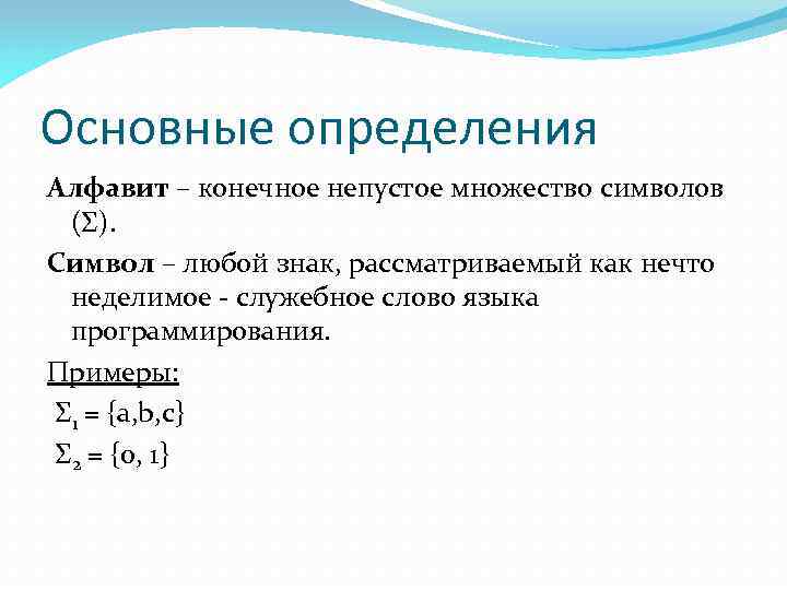 Основные определения Алфавит – конечное непустое множество символов (Σ). Символ – любой знак, рассматриваемый