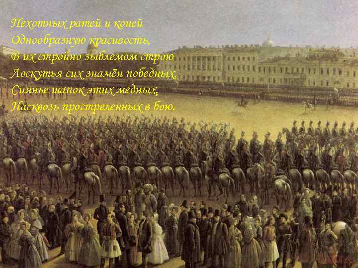 Пехотных ратей и коней Однообразную красивость, В их стройно зыблемом строю Лоскутья сих знамён