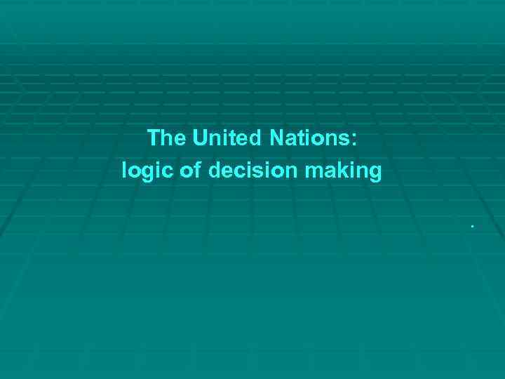 The United Nations: logic of decision making. 