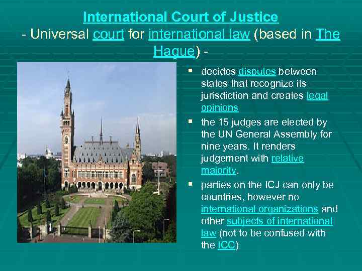 International Court of Justice - Universal court for international law (based in The Hague)