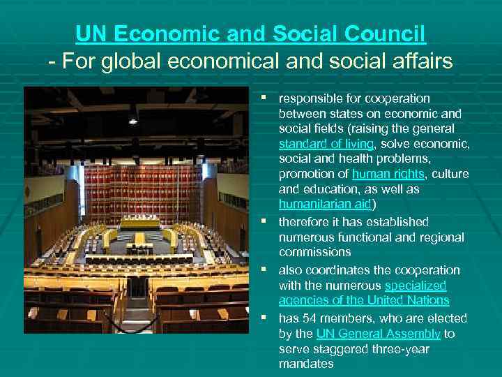 UN Economic and Social Council - For global economical and social affairs § responsible