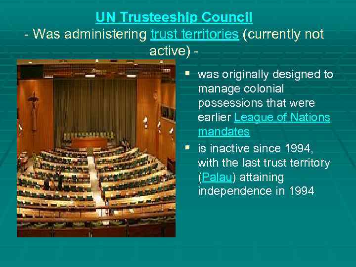 UN Trusteeship Council - Was administering trust territories (currently not active) - § was