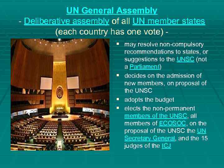 UN General Assembly - Deliberative assembly of all UN member states (each country has