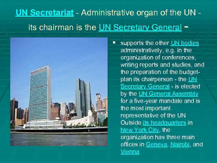 UN Secretariat - Administrative organ of the UN - its chairman is the UN