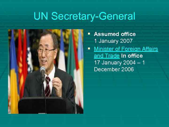 UN Secretary-General § Assumed office 1 January 2007 § Minister of Foreign Affairs and