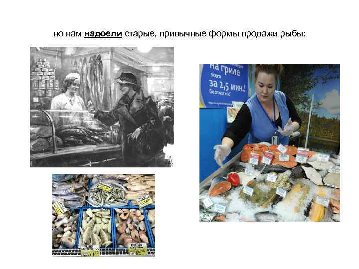 но нам надоели старые, привычные формы продажи рыбы: 