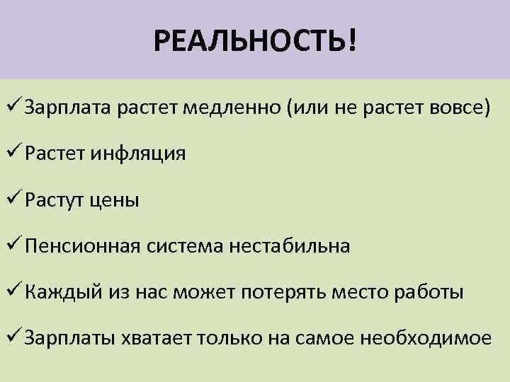 РЕАЛЬНОСТЬ! ü Зарплата растет медленно (или не растет вовсе) ü Растет инфляция ü Растут