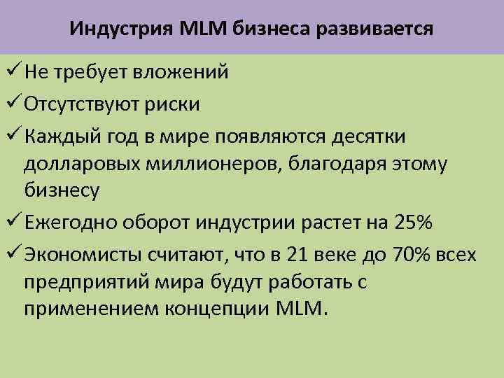 Индустрия MLM бизнеса развивается ü Не требует вложений ü Отсутствуют риски ü Каждый год