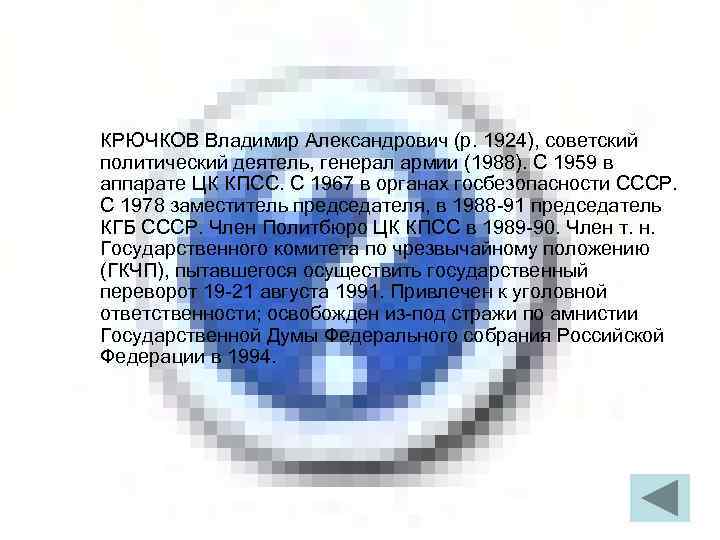 КРЮЧКОВ Владимир Александрович (р. 1924), советский политический деятель, генерал армии (1988). С 1959 в