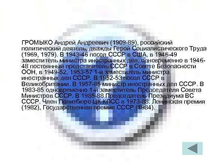 ГРОМЫКО Андрей Андреевич (1909 -89), российский политический деятель, дважды Герой Социалистического Труда (1969, 1979).