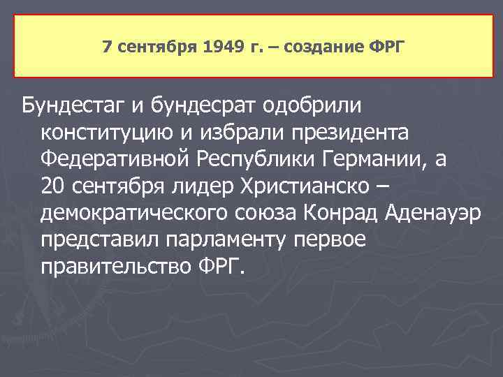 7 сентября 1949 г. – создание ФРГ Бундестаг и бундесрат одобрили конституцию и избрали