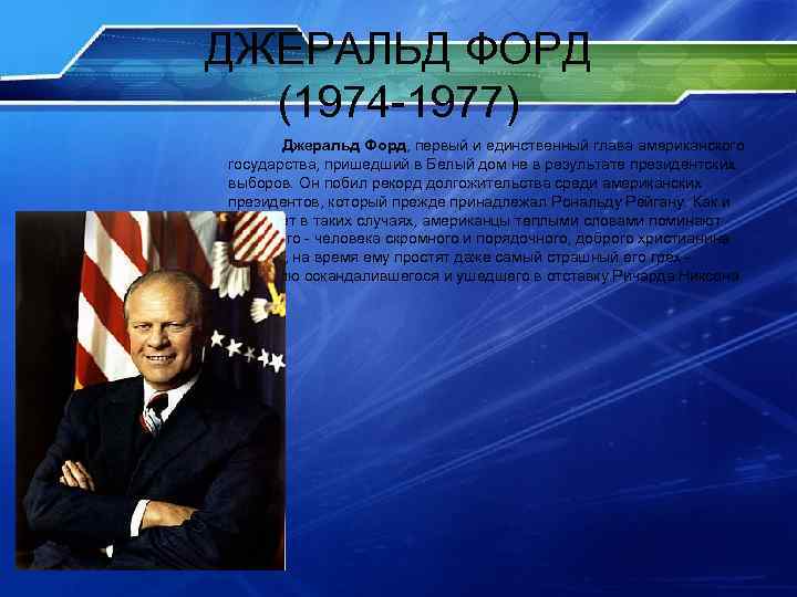 ДЖЕРАЛЬД ФОРД (1974 -1977) Джеральд Форд, первый и единственный глава американского государства, пришедший в