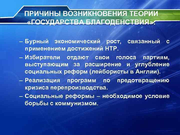 ПРИЧИНЫ ВОЗНИКНОВЕНИЯ ТЕОРИИ «ГОСУДАРСТВА БЛАГОДЕНСТВИЯ» : – Бурный экономический рост, связанный с применением достижений