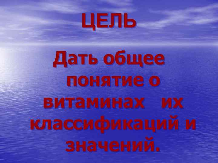ЦЕЛЬ Дать общее понятие о витаминах их классификаций и значений. 