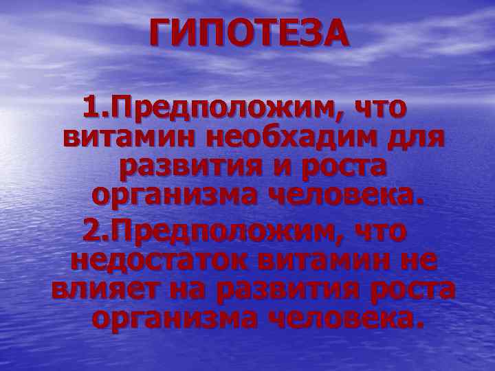 ГИПОТЕЗА 1. Предположим, что витамин необхадим для развития и роста организма человека. 2. Предположим,