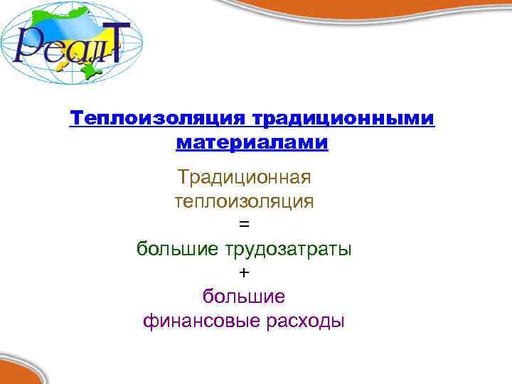 Теплоизоляция традиционными материалами Традиционная теплоизоляция = большие трудозатраты + большие финансовые расходы 
