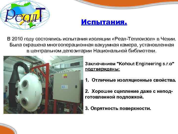 Испытания. В 2010 году состоялись испытания изоляции «Реал-Теплоизол» в Чехии. Была окрашена многооперационная вакуумная