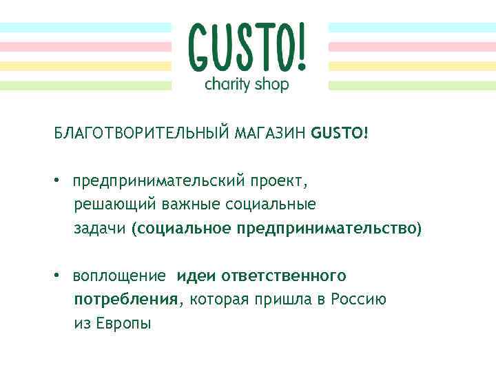 БЛАГОТВОРИТЕЛЬНЫЙ МАГАЗИН GUSTO! • предпринимательский проект, решающий важные социальные задачи (социальное предпринимательство) • воплощение