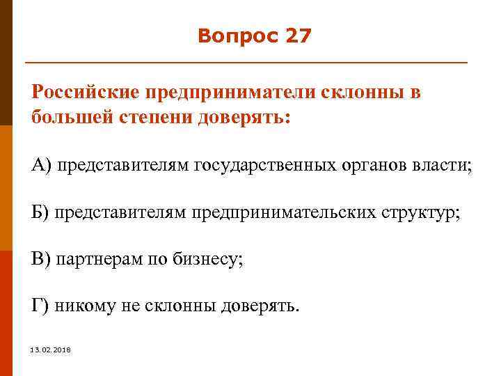 Вопрос 27 Российские предприниматели склонны в большей степени доверять: А) представителям государственных органов власти;