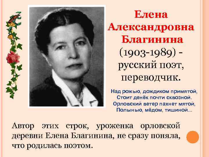 Елена Александровна Благинина (1903 -1989) русский поэт, переводчик. Над рожью, дождиком примятой, Стоит денёк