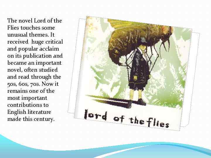 The novel Lord of the Flies touches some unusual themes. It received huge critical