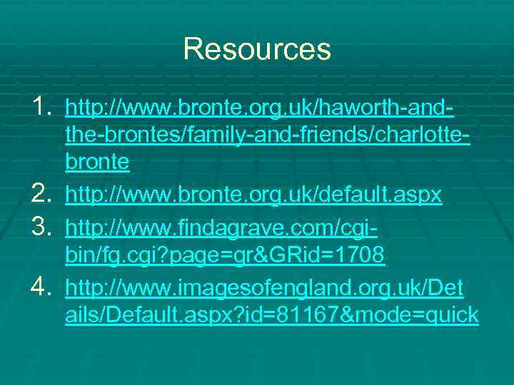 Resources 1. http: //www. bronte. org. uk/haworth-andthe-brontes/family-and-friends/charlottebronte 2. http: //www. bronte. org. uk/default. aspx