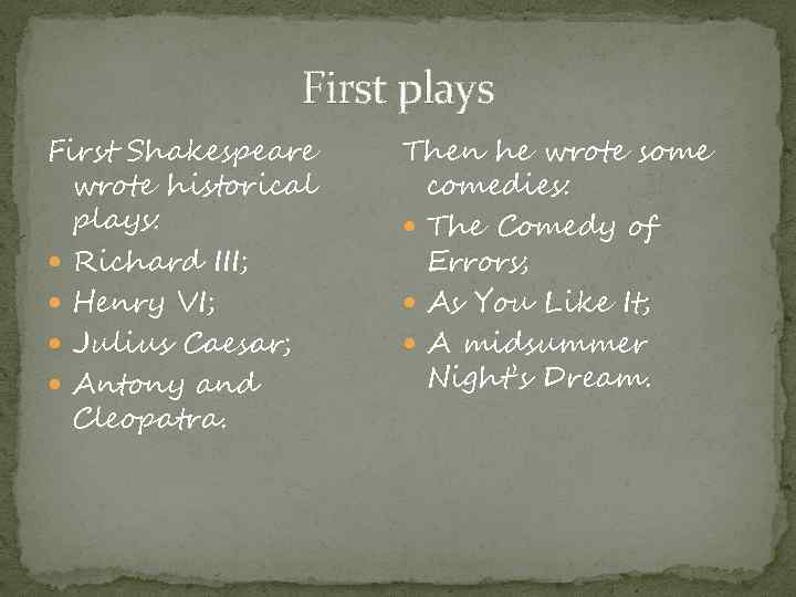 First plays First Shakespeare wrote historical plays: Richard III; Henry VI; Julius Caesar; Antony