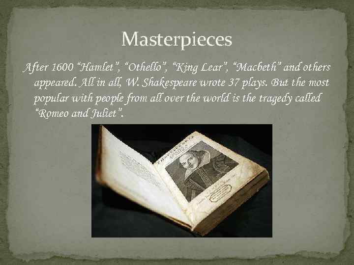 Masterpieces After 1600 “Hamlet”, “Othello”, “King Lear”, “Macbeth” and others appeared. All in all,