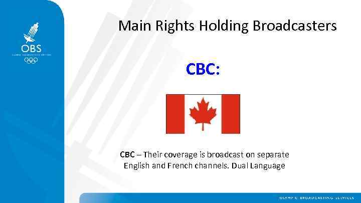 Main Rights Holding Broadcasters CBC: CBC – Their coverage is broadcast on separate English