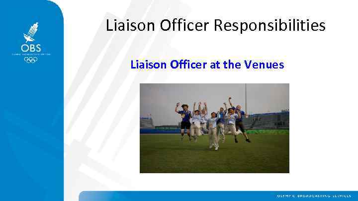 Liaison Officer Responsibilities Liaison Officer at the Venues 