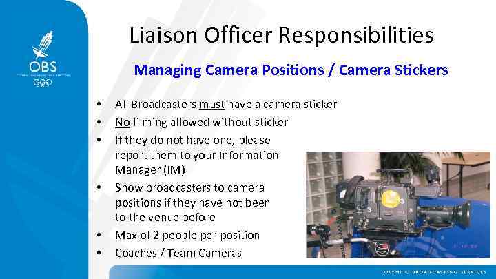 Liaison Officer Responsibilities Managing Camera Positions / Camera Stickers • • • All Broadcasters
