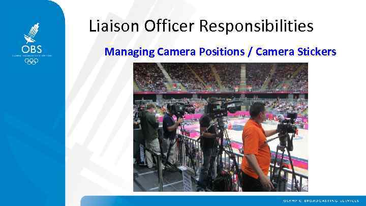 Liaison Officer Responsibilities Managing Camera Positions / Camera Stickers 