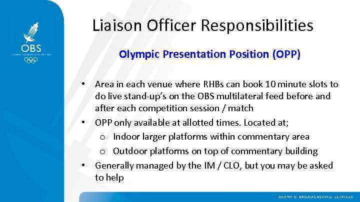 Liaison Officer Responsibilities Olympic Presentation Position (OPP) • Area in each venue where RHBs