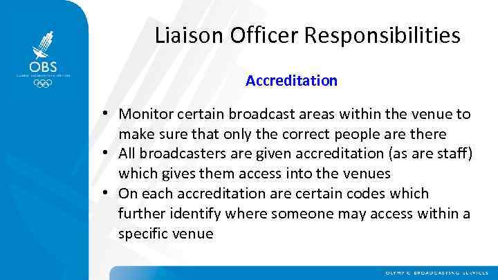 Liaison Officer Responsibilities Accreditation • Monitor certain broadcast areas within the venue to make