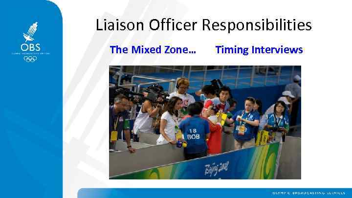 Liaison Officer Responsibilities The Mixed Zone… Timing Interviews 