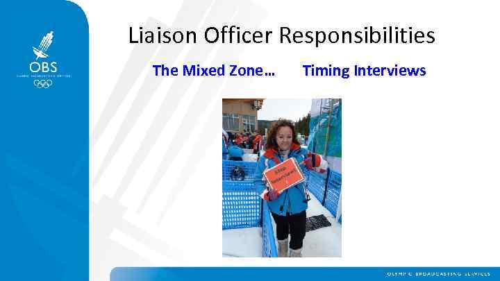 Liaison Officer Responsibilities The Mixed Zone… Timing Interviews 