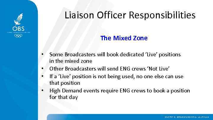 Liaison Officer Responsibilities The Mixed Zone • Some Broadcasters will book dedicated ‘Live’ positions