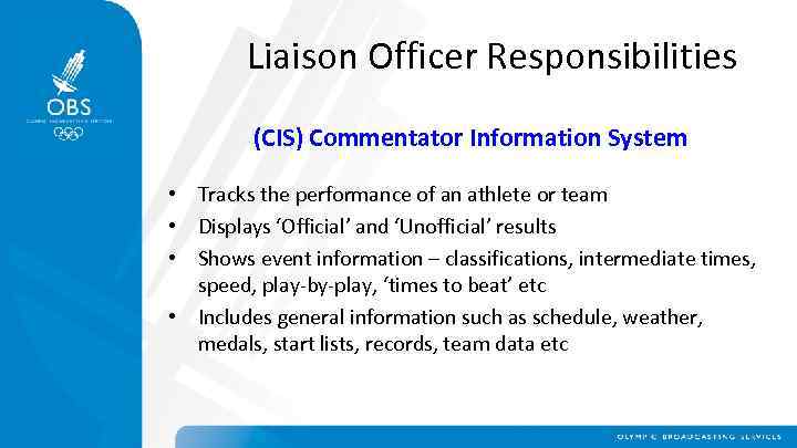 Liaison Officer Responsibilities (CIS) Commentator Information System • Tracks the performance of an athlete
