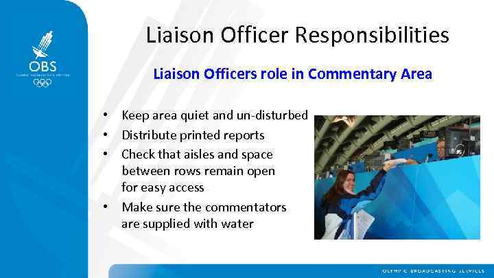 Liaison Officer Responsibilities Liaison Officers role in Commentary Area • Keep area quiet and