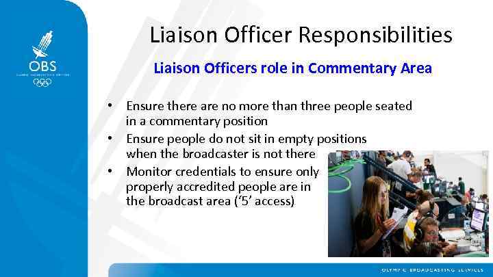 Liaison Officer Responsibilities Liaison Officers role in Commentary Area • Ensure there are no