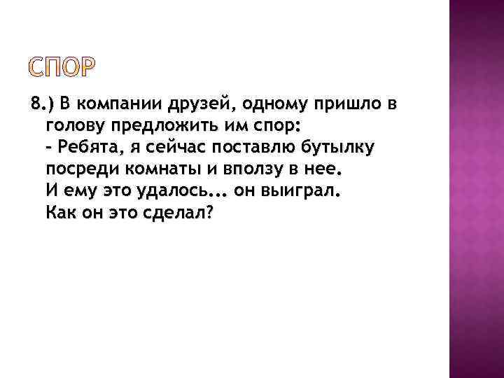 8. ) В компании друзей, одному пришло в голову предложить им спор: - Ребята,