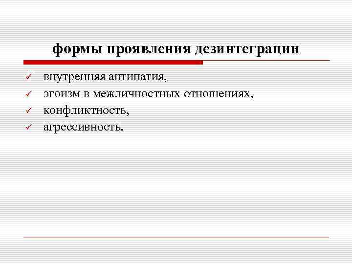 формы проявления дезинтеграции ü ü внутренняя антипатия, эгоизм в межличностных отношениях, конфликтность, агрессивность. 