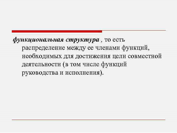 функциональная структура , то есть распределение между ее членами функций, необходимых для достижения цели