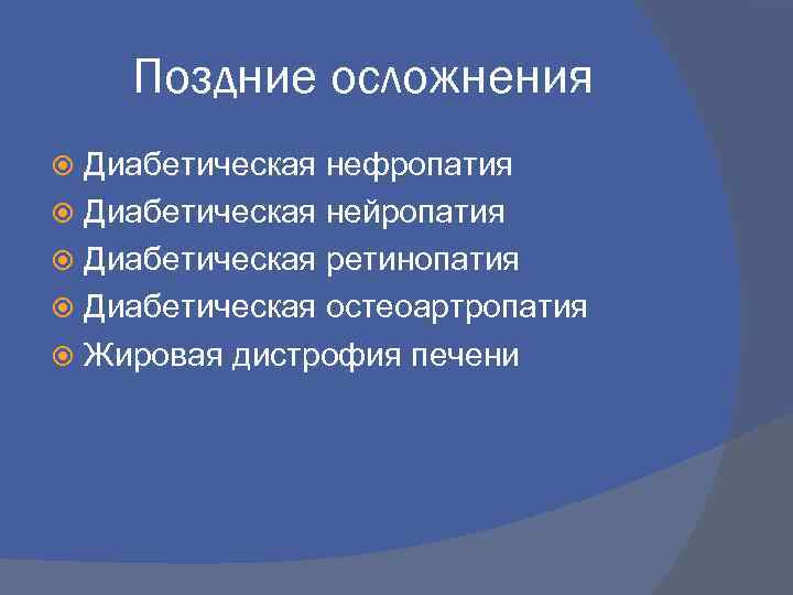 Поздние осложнения Диабетическая нефропатия Диабетическая нейропатия Диабетическая ретинопатия Диабетическая остеоартропатия Жировая дистрофия печени 