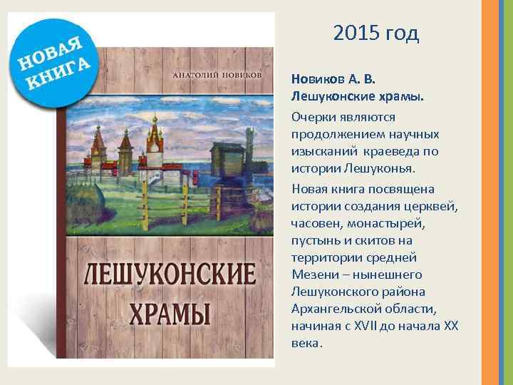 2015 год Новиков А. В. Лешуконские храмы. Очерки являются продолжением научных изысканий краеведа по