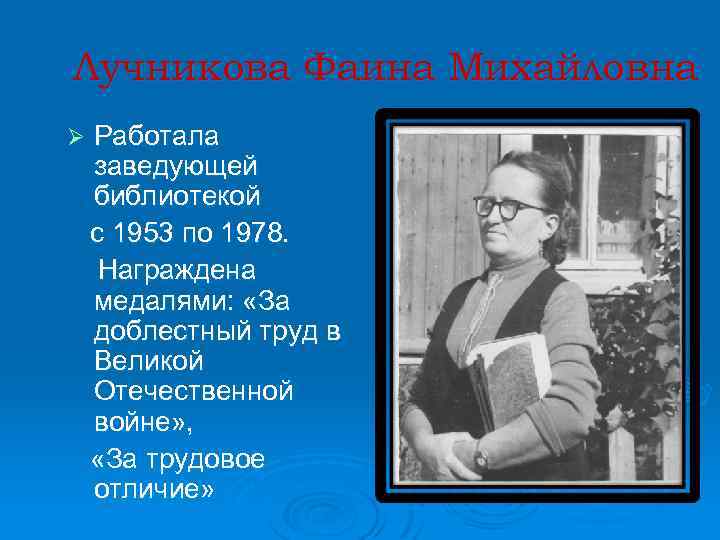 Лучникова Фаина Михайловна Ø Работала заведующей библиотекой с 1953 по 1978. Награждена медалями: «За