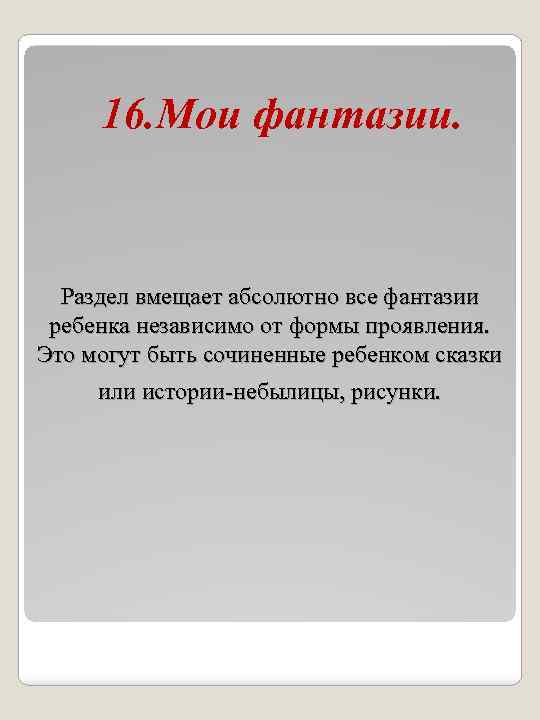 16. Мои фантазии. Раздел вмещает абсолютно все фантазии ребенка независимо от формы проявления. Это